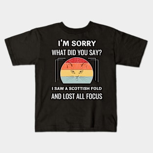 Funny Scottish Fold Cat I'm Sorry What Did You Say I Saw A Scottish Fold And Lost All Focus Kids T-Shirt